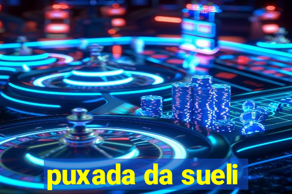 puxada da sueli